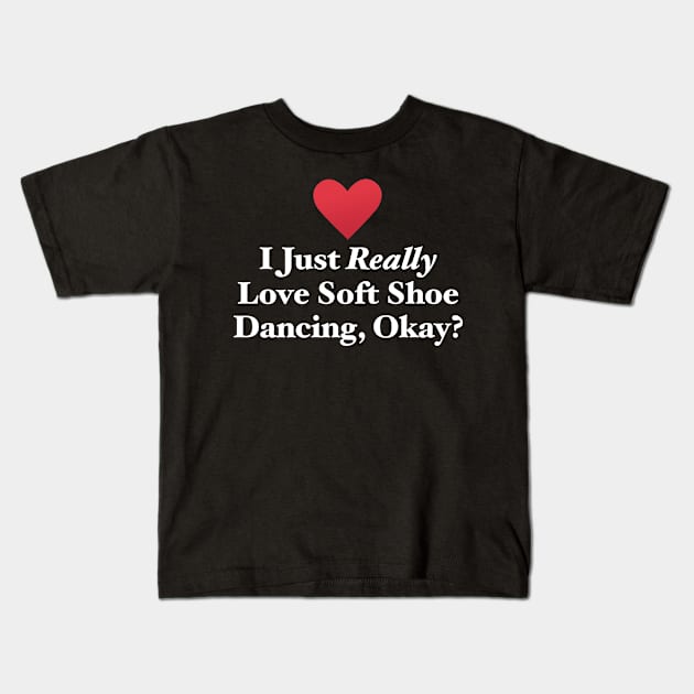 I Just Really Love Soft Shoe Dancing, Okay? Kids T-Shirt by MapYourWorld